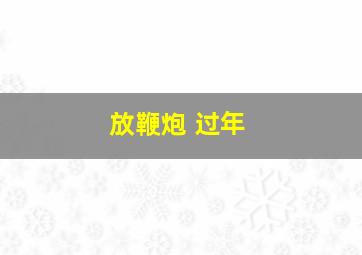 放鞭炮 过年